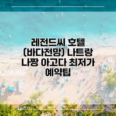 레전드씨 호텔 (바다전망) 나트랑 나짱 아고다 최저가 예약팁