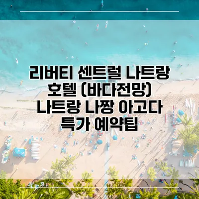 리버티 센트럴 나트랑 호텔 (바다전망) 나트랑 나짱 아고다 특가 예약팁