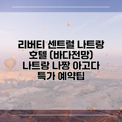 리버티 센트럴 나트랑 호텔 (바다전망) 나트랑 나짱 아고다 특가 예약팁