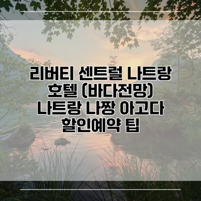 리버티 센트럴 나트랑 호텔 (바다전망) 나트랑 나짱 아고다 할인예약 팁