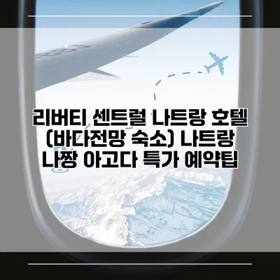 리버티 센트럴 나트랑 호텔 (바다전망 숙소) 나트랑 나짱 아고다 특가 예약팁