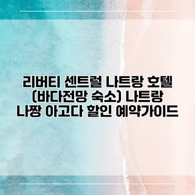 리버티 센트럴 나트랑 호텔 (바다전망 숙소) 나트랑 나짱 아고다 할인 예약가이드