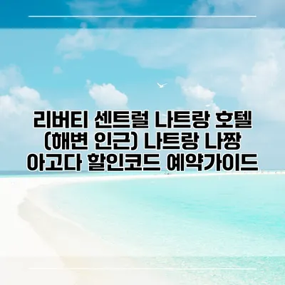 리버티 센트럴 나트랑 호텔 (해변 인근) 나트랑 나짱 아고다 할인코드 예약가이드