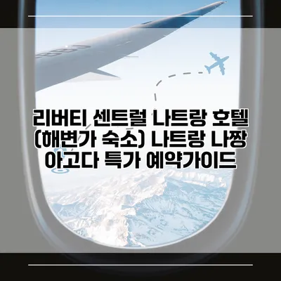 리버티 센트럴 나트랑 호텔 (해변가 숙소) 나트랑 나짱 아고다 특가 예약가이드