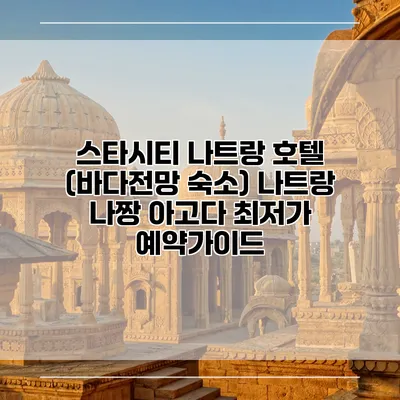 스타시티 나트랑 호텔 (바다전망 숙소) 나트랑 나짱 아고다 최저가 예약가이드