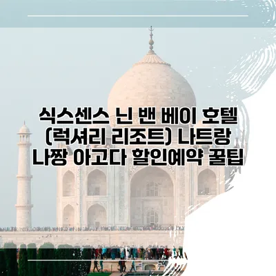 식스센스 닌 밴 베이 호텔 (럭셔리 리조트) 나트랑 나짱 아고다 할인예약 꿀팁