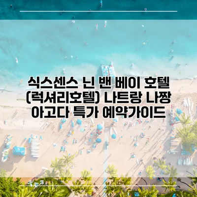 식스센스 닌 밴 베이 호텔 (럭셔리호텔) 나트랑 나짱 아고다 특가 예약가이드