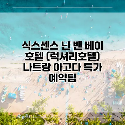 식스센스 닌 밴 베이 호텔 (럭셔리호텔) 나트랑 아고다 특가 예약팁