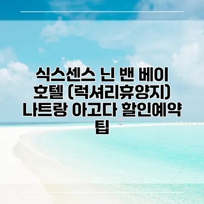 식스센스 닌 밴 베이 호텔 (럭셔리휴양지) 나트랑 아고다 할인예약 팁