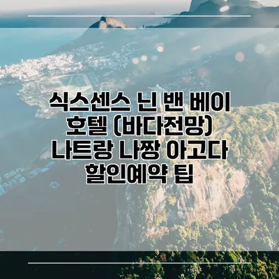 식스센스 닌 밴 베이 호텔 (바다전망) 나트랑 나짱 아고다 할인예약 팁