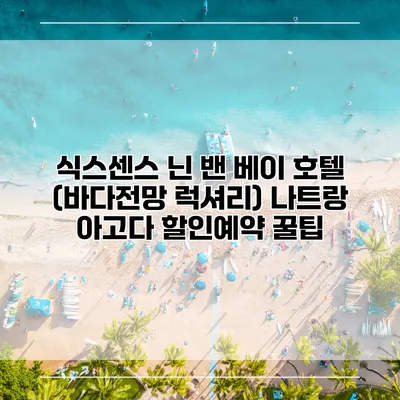 식스센스 닌 밴 베이 호텔 (바다전망 럭셔리) 나트랑 아고다 할인예약 꿀팁