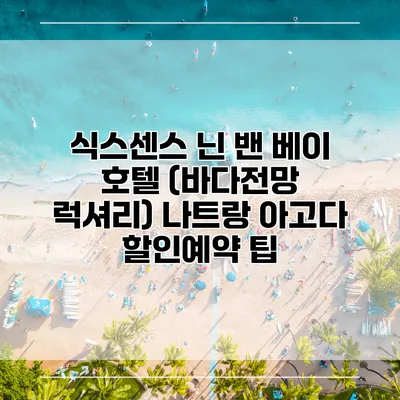 식스센스 닌 밴 베이 호텔 (바다전망 럭셔리) 나트랑 아고다 할인예약 팁