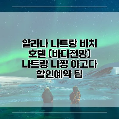알라나 나트랑 비치 호텔 (바다전망) 나트랑 나짱 아고다 할인예약 팁