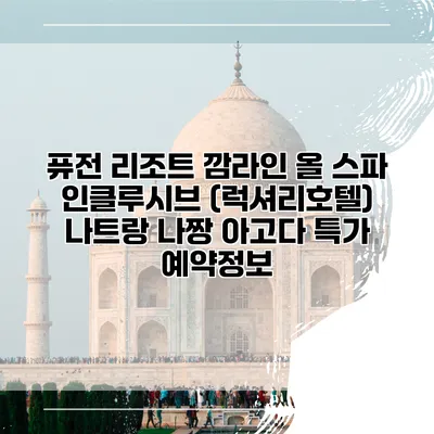 퓨전 리조트 깜라인 올 스파 인클루시브 (럭셔리호텔) 나트랑 나짱 아고다 특가 예약정보