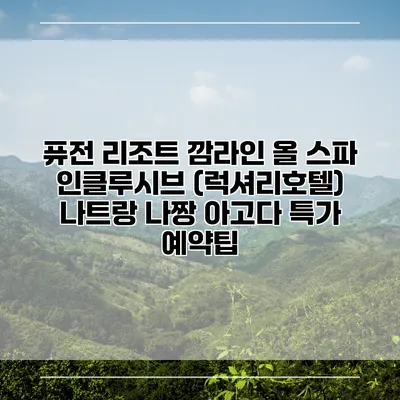 퓨전 리조트 깜라인 올 스파 인클루시브 (럭셔리호텔) 나트랑 나짱 아고다 특가 예약팁