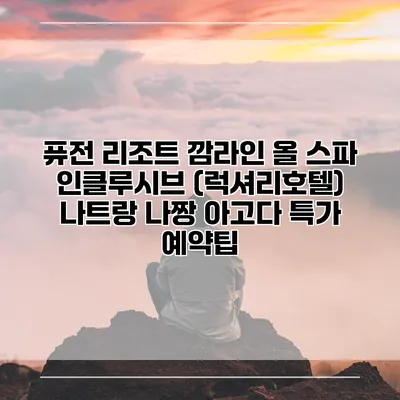퓨전 리조트 깜라인 올 스파 인클루시브 (럭셔리호텔) 나트랑 나짱 아고다 특가 예약팁