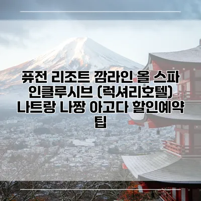 퓨전 리조트 깜라인 올 스파 인클루시브 (럭셔리호텔) 나트랑 나짱 아고다 할인예약 팁