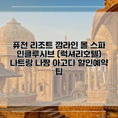퓨전 리조트 깜라인 올 스파 인클루시브 (럭셔리호텔) 나트랑 나짱 아고다 할인예약 팁