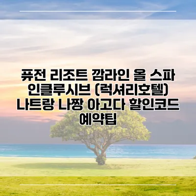 퓨전 리조트 깜라인 올 스파 인클루시브 (럭셔리호텔) 나트랑 나짱 아고다 할인코드 예약팁