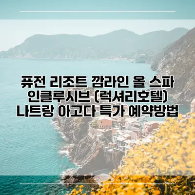 퓨전 리조트 깜라인 올 스파 인클루시브 (럭셔리호텔) 나트랑 아고다 특가 예약방법