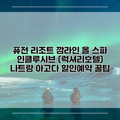 퓨전 리조트 깜라인 올 스파 인클루시브 (럭셔리호텔) 나트랑 아고다 할인예약 꿀팁