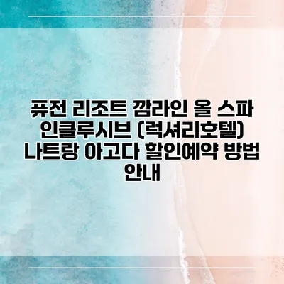 퓨전 리조트 깜라인 올 스파 인클루시브 (럭셔리호텔) 나트랑 아고다 할인예약 방법 안내