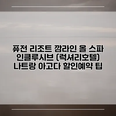 퓨전 리조트 깜라인 올 스파 인클루시브 (럭셔리호텔) 나트랑 아고다 할인예약 팁