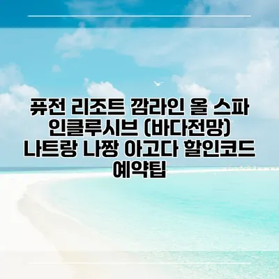 퓨전 리조트 깜라인 올 스파 인클루시브 (바다전망) 나트랑 나짱 아고다 할인코드 예약팁