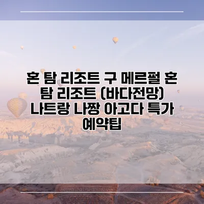 혼 탐 리조트 구 메르펄 혼 탐 리조트 (바다전망) 나트랑 나짱 아고다 특가 예약팁