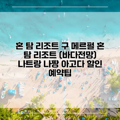 혼 탐 리조트 구 메르펄 혼 탐 리조트 (바다전망) 나트랑 나짱 아고다 할인 예약팁