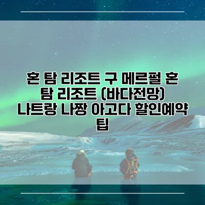 혼 탐 리조트 구 메르펄 혼 탐 리조트 (바다전망) 나트랑 나짱 아고다 할인예약 팁