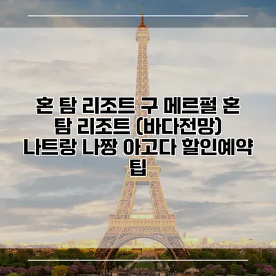 혼 탐 리조트 구 메르펄 혼 탐 리조트 (바다전망) 나트랑 나짱 아고다 할인예약 팁