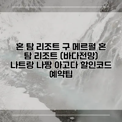 혼 탐 리조트 구 메르펄 혼 탐 리조트 (바다전망) 나트랑 나짱 아고다 할인코드 예약팁