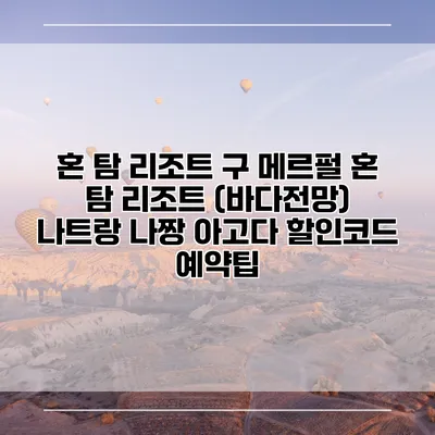 혼 탐 리조트 구 메르펄 혼 탐 리조트 (바다전망) 나트랑 나짱 아고다 할인코드 예약팁